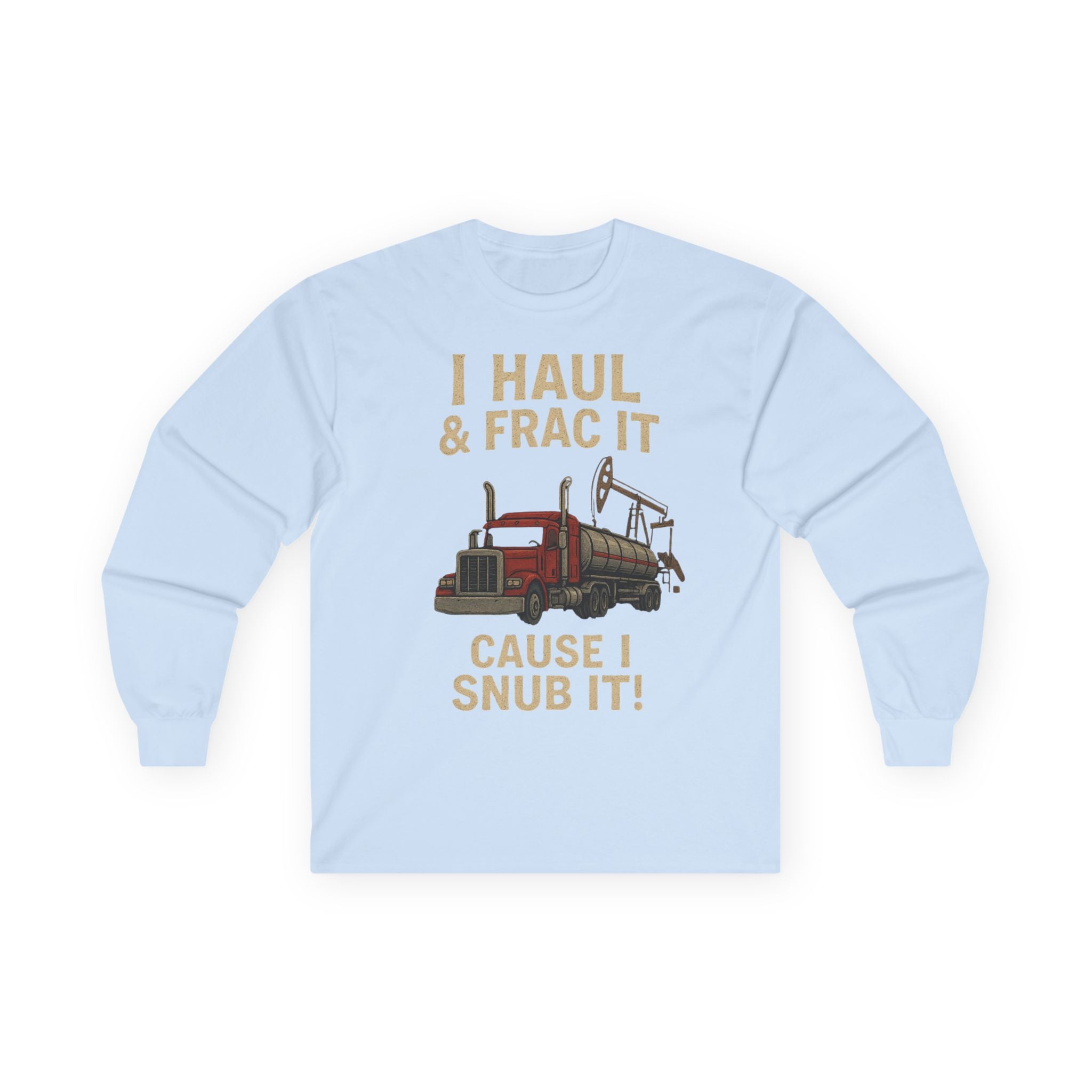 Fracking Truck Long Sleeve Tee — "I Haul & Frac It Cause I Snub It"