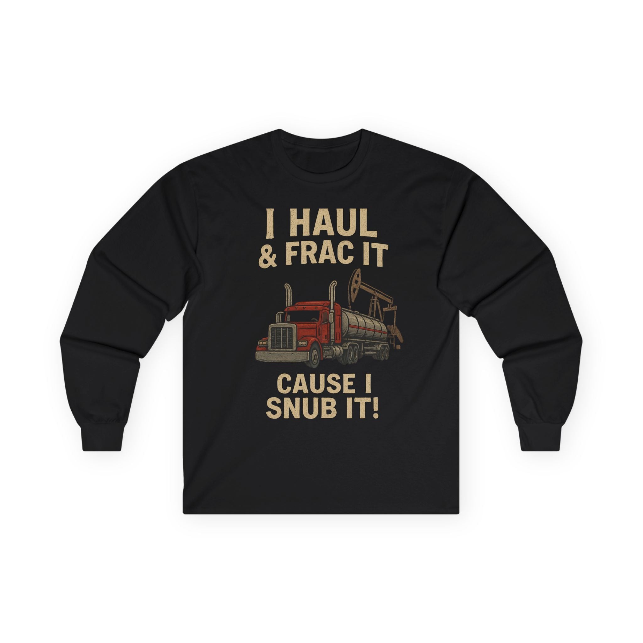 Fracking Truck Long Sleeve Tee — "I Haul & Frac It Cause I Snub It"
