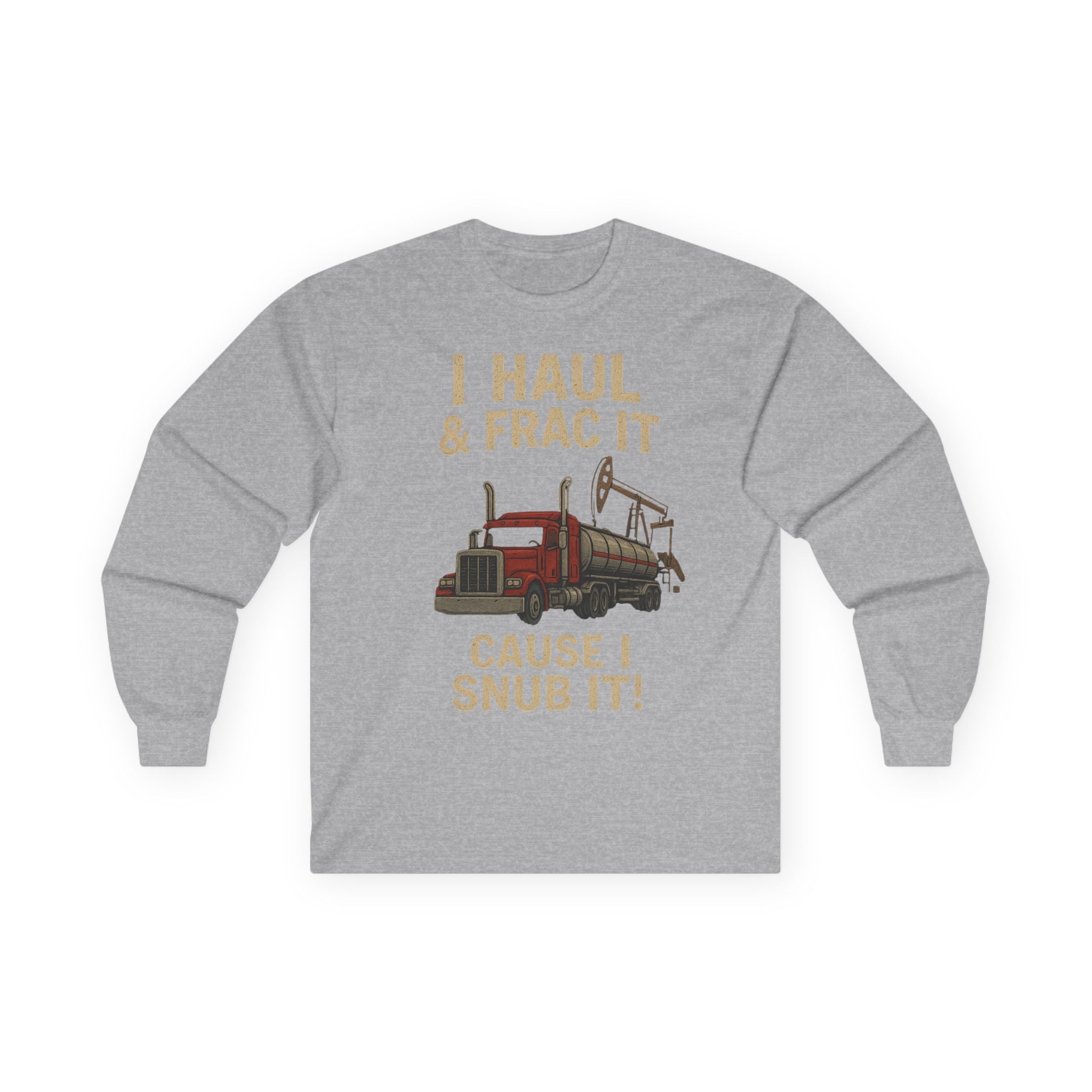Fracking Truck Long Sleeve Tee — "I Haul & Frac It Cause I Snub It"