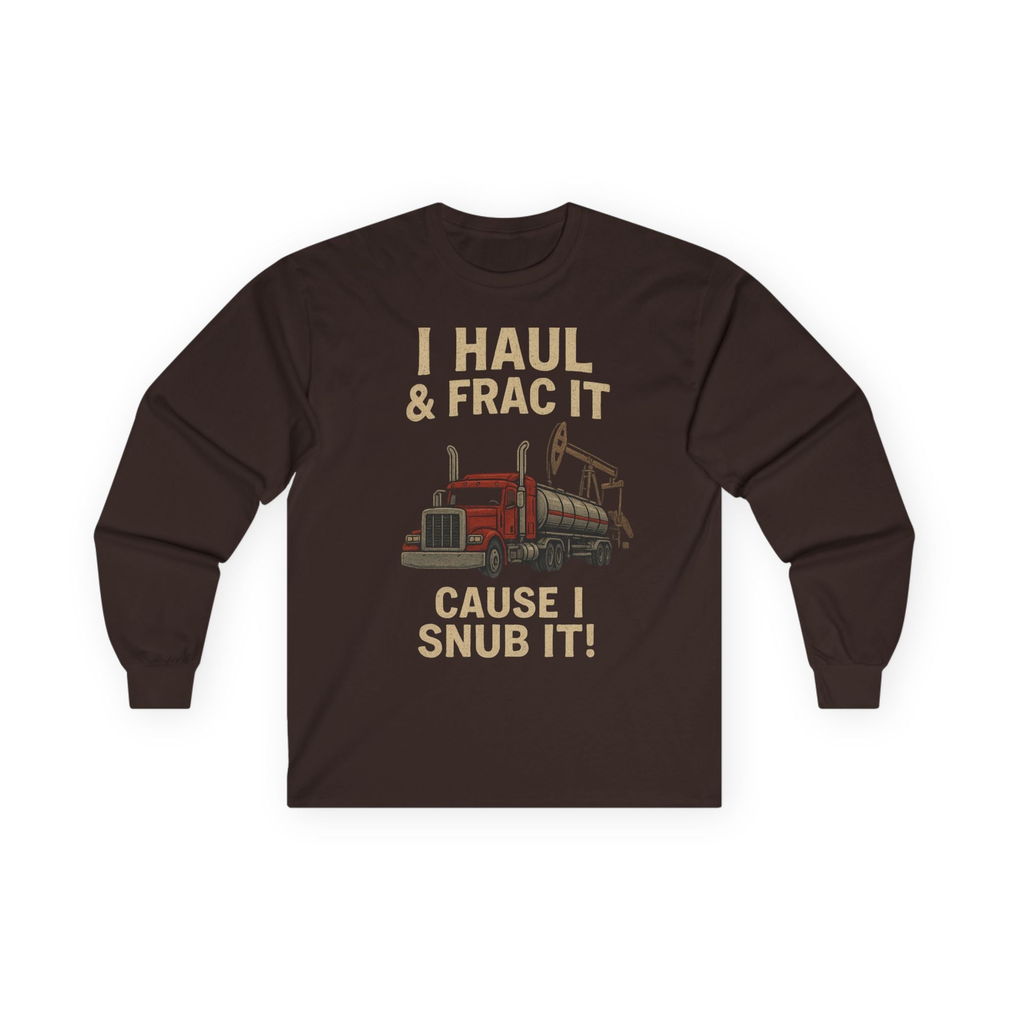 Fracking Truck Long Sleeve Tee — "I Haul & Frac It Cause I Snub It"