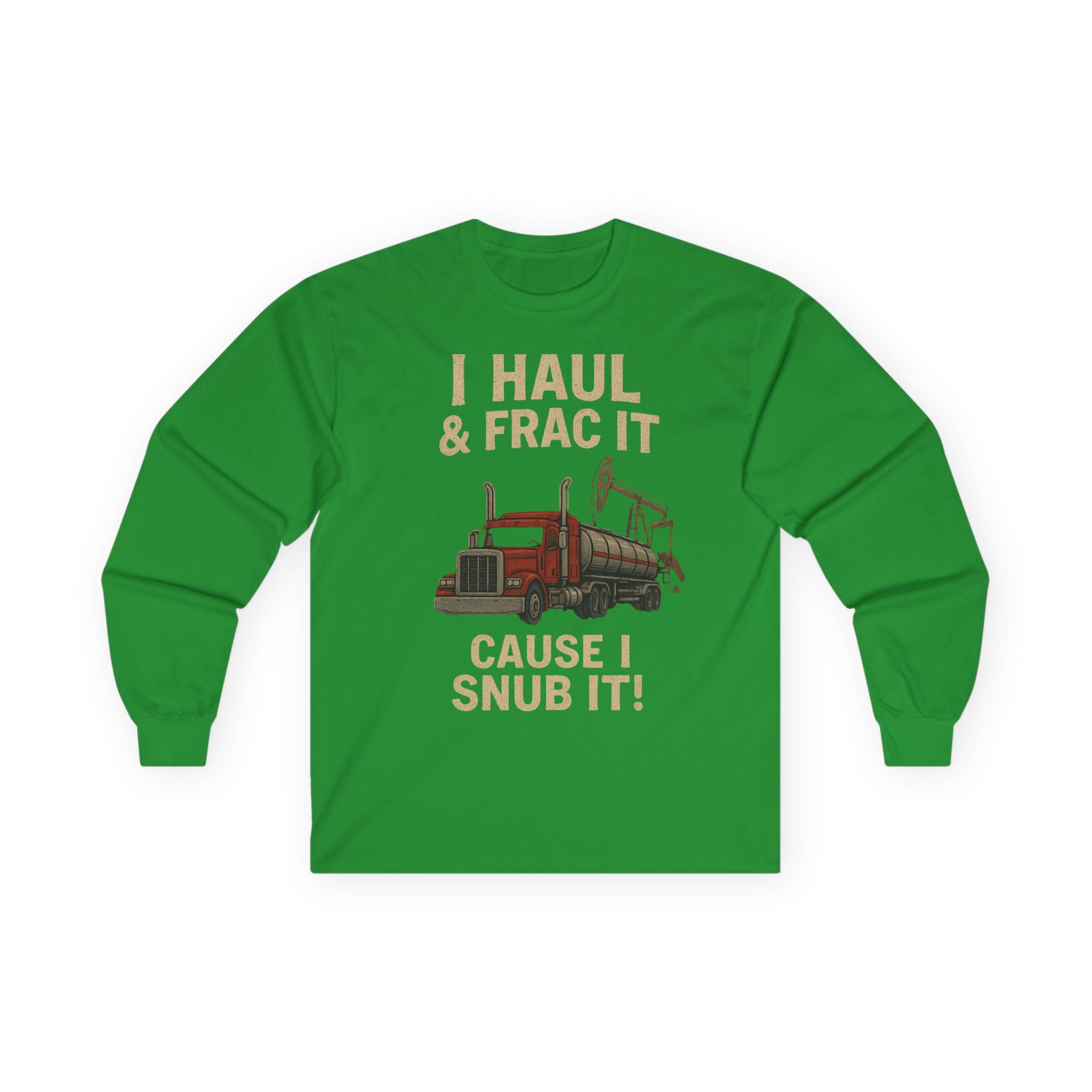 Fracking Truck Long Sleeve Tee — "I Haul & Frac It Cause I Snub It"