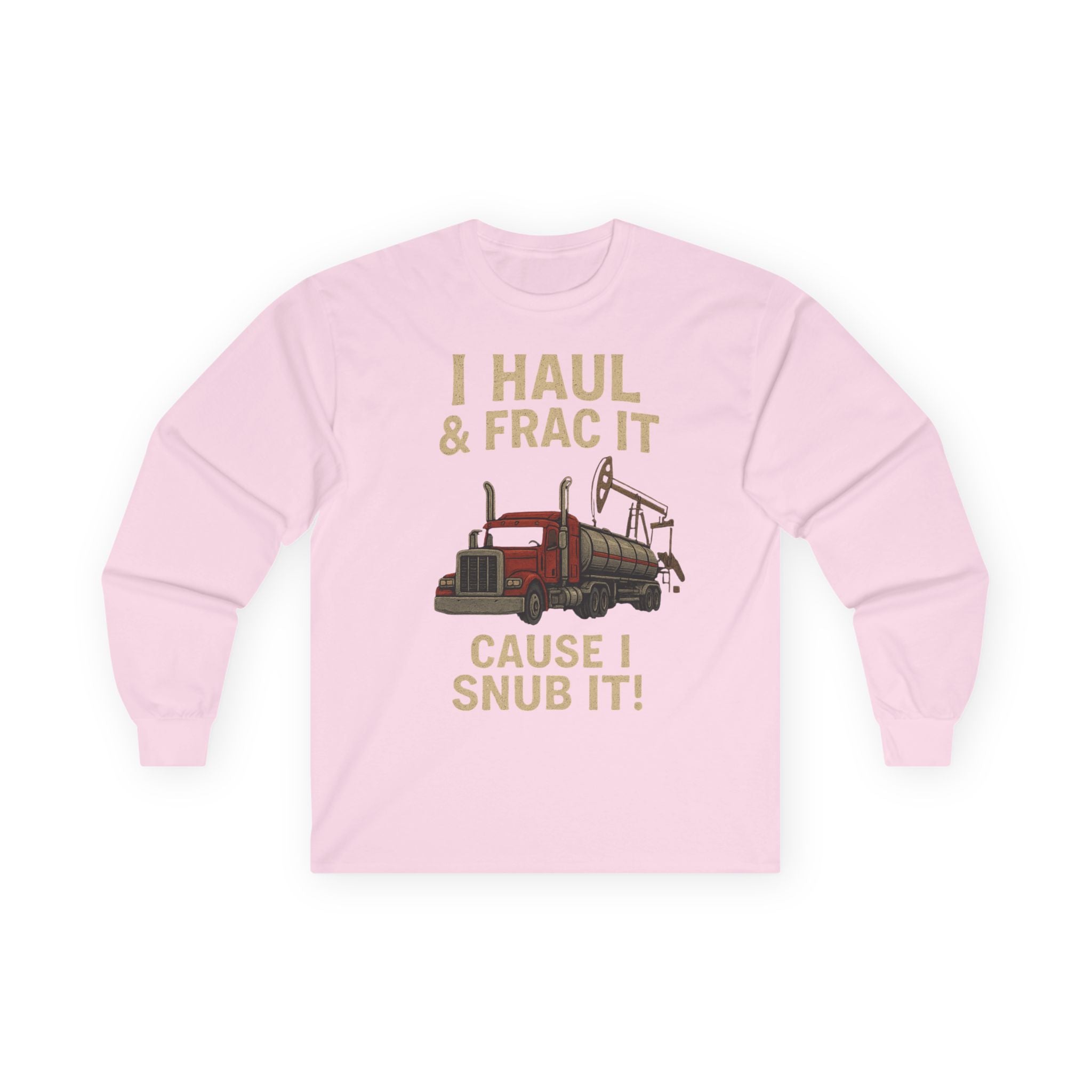 Fracking Truck Long Sleeve Tee — "I Haul & Frac It Cause I Snub It"
