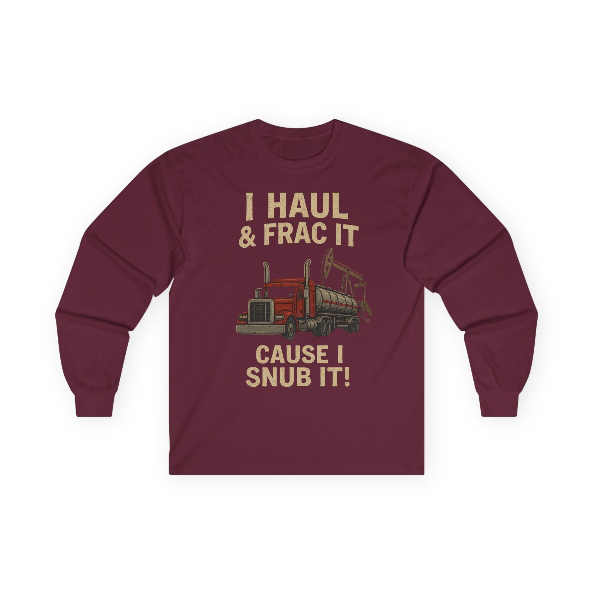 Fracking Truck Long Sleeve Tee — "I Haul & Frac It Cause I Snub It"