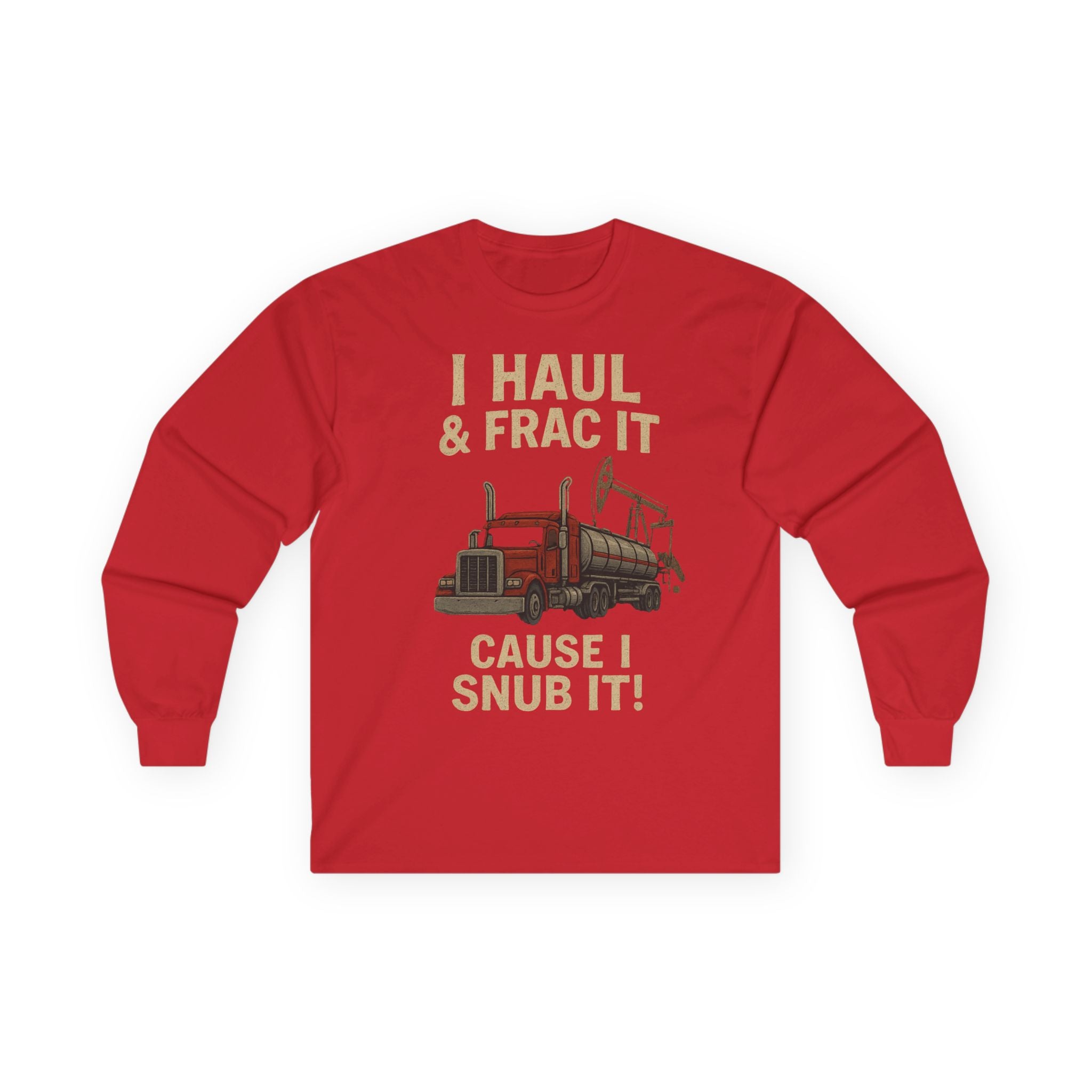 Fracking Truck Long Sleeve Tee — "I Haul & Frac It Cause I Snub It"