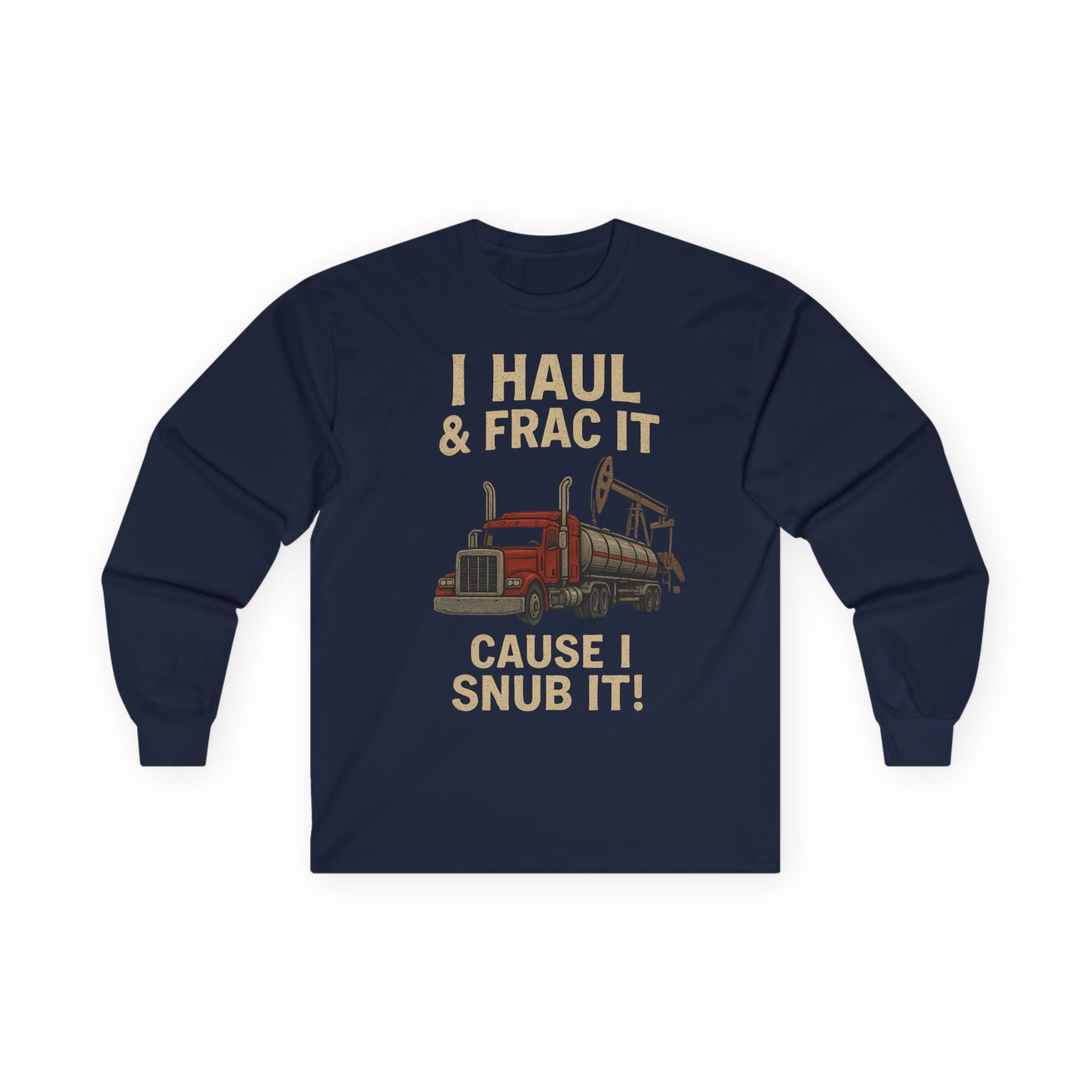 Fracking Truck Long Sleeve Tee — "I Haul & Frac It Cause I Snub It"