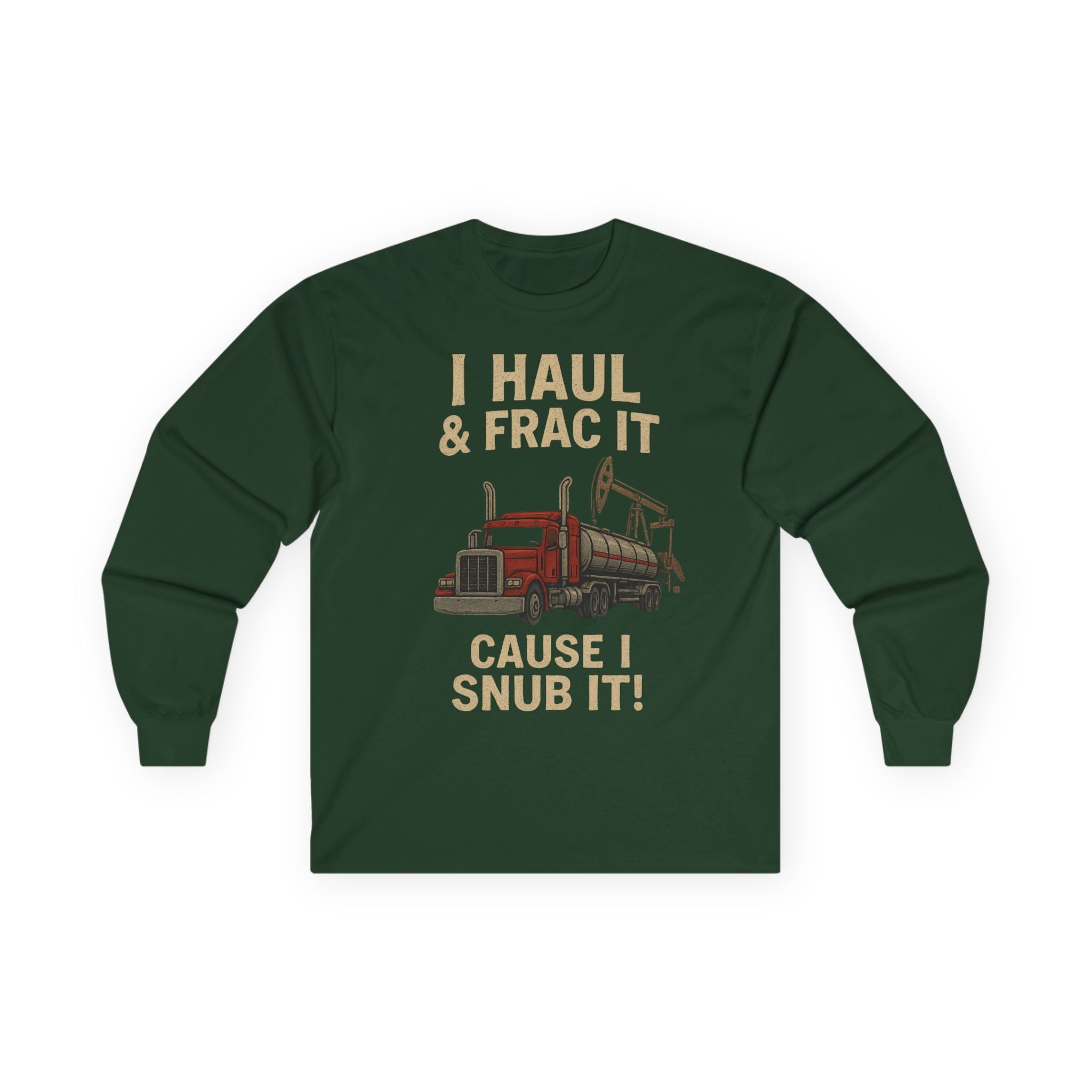 Fracking Truck Long Sleeve Tee — "I Haul & Frac It Cause I Snub It"