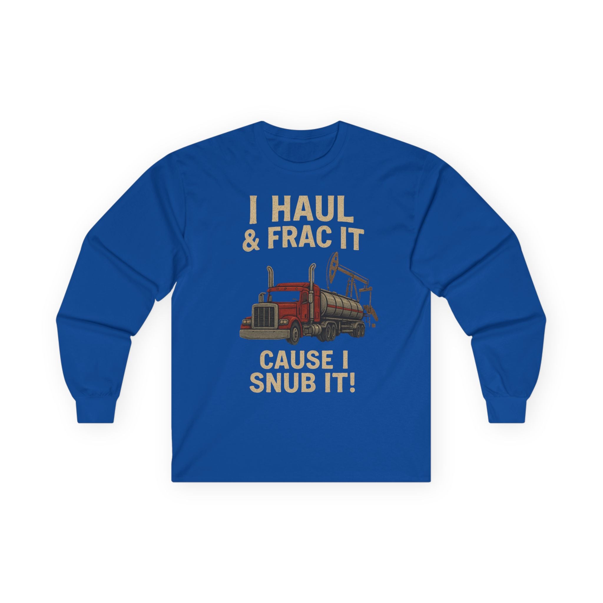 Fracking Truck Long Sleeve Tee — "I Haul & Frac It Cause I Snub It"