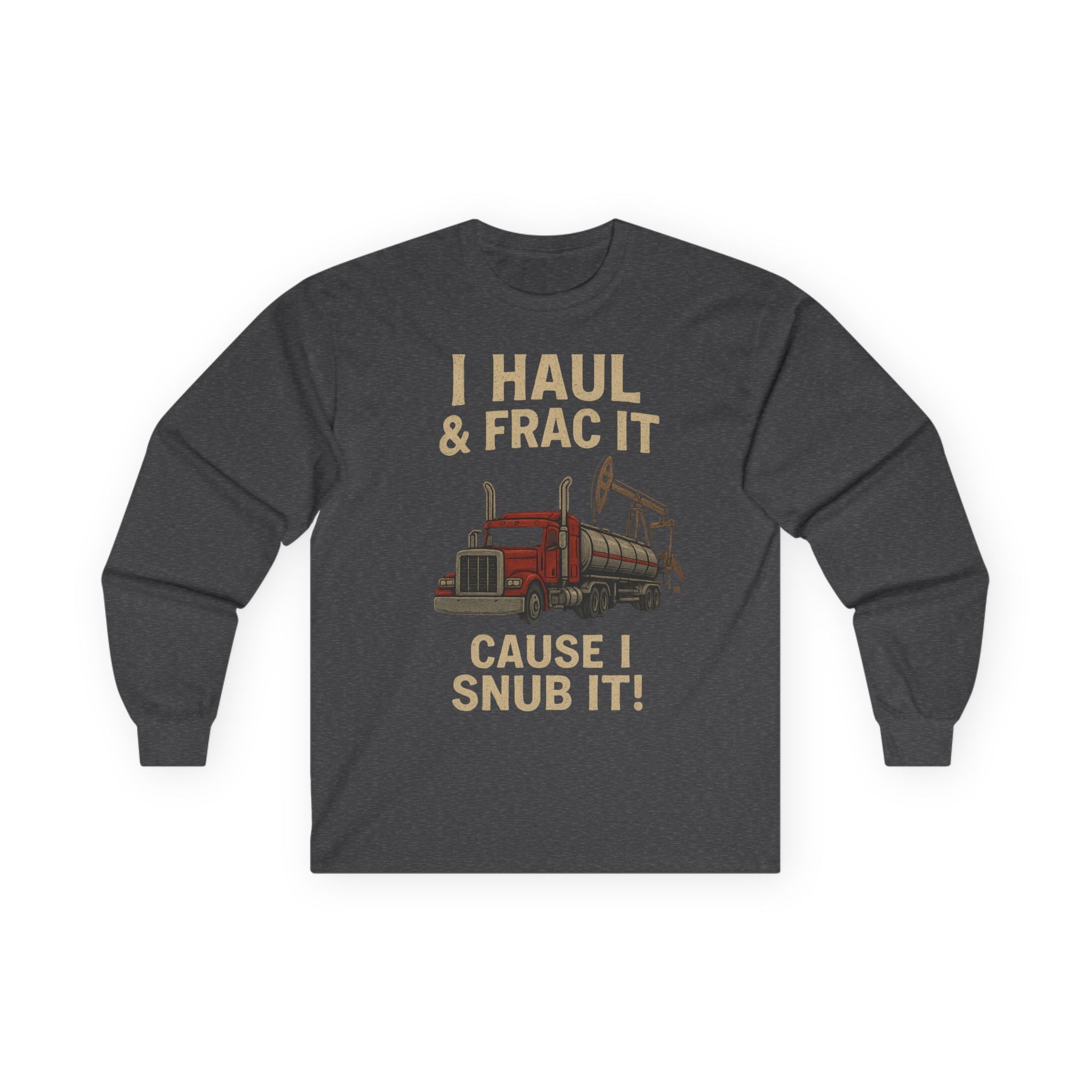 Fracking Truck Long Sleeve Tee — "I Haul & Frac It Cause I Snub It"